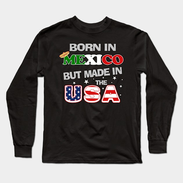 Born in Mexico but Made In the USA Mexican American Long Sleeve T-Shirt by DesignFunk